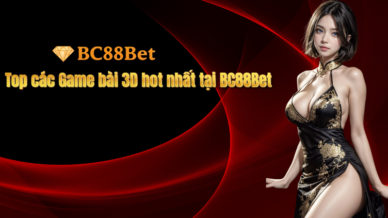 Top các Game bài 3D hot nhất tại BC88Bet