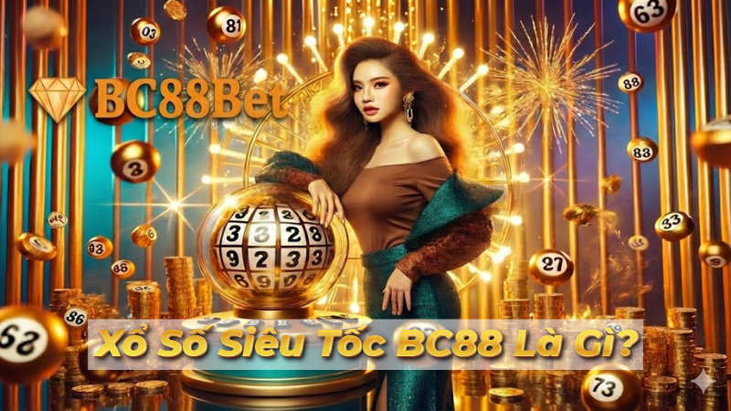 Xổ Số Siêu Tốc BC88 Là Gì?